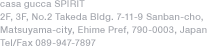casa gucca SPIRIT 2F, 3F, No.2 Takeda Bldg. 7-11-9 Sanban-cho, Matsuyama-city, Ehime Pref, 790-0003, Japan Tel/Fax 089-947-7897
